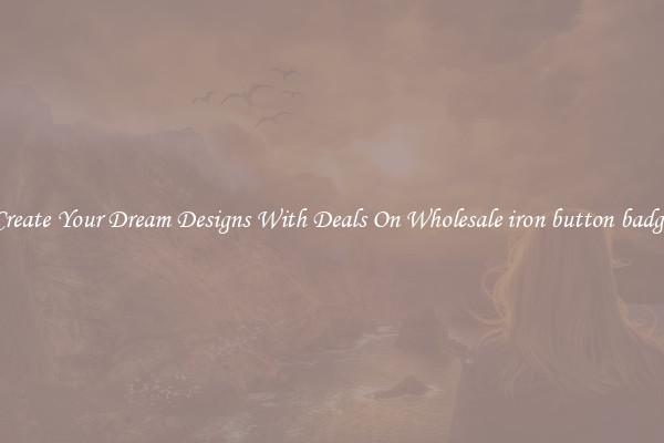 Create Your Dream Designs With Deals On Wholesale iron button badge