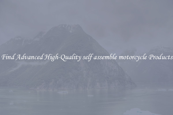 Find Advanced High-Quality self assemble motorcycle Products
