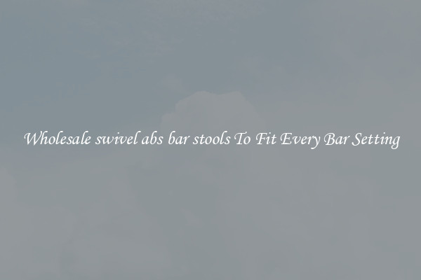 Wholesale swivel abs bar stools To Fit Every Bar Setting