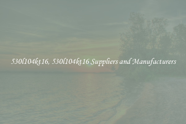 530l104kt16, 530l104kt16 Suppliers and Manufacturers