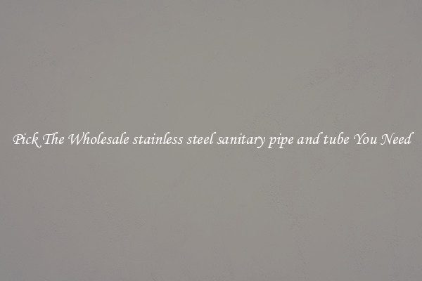 Pick The Wholesale stainless steel sanitary pipe and tube You Need
