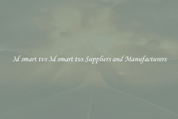 3d smart tvs 3d smart tvs Suppliers and Manufacturers