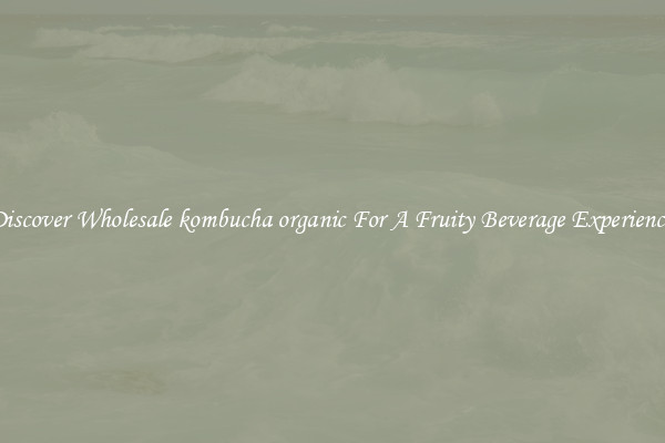 Discover Wholesale kombucha organic For A Fruity Beverage Experience 