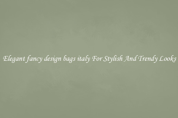 Elegant fancy design bags italy For Stylish And Trendy Looks