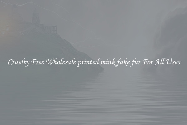 Cruelty Free Wholesale printed mink fake fur For All Uses