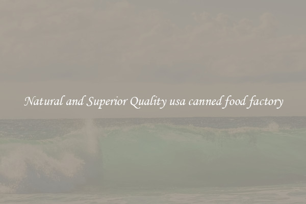Natural and Superior Quality usa canned food factory