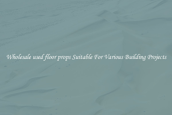 Wholesale used floor props Suitable For Various Building Projects