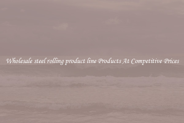 Wholesale steel rolling product line Products At Competitive Prices
