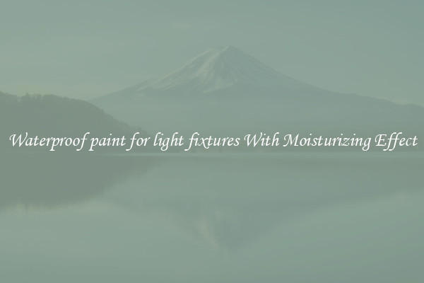 Waterproof paint for light fixtures With Moisturizing Effect