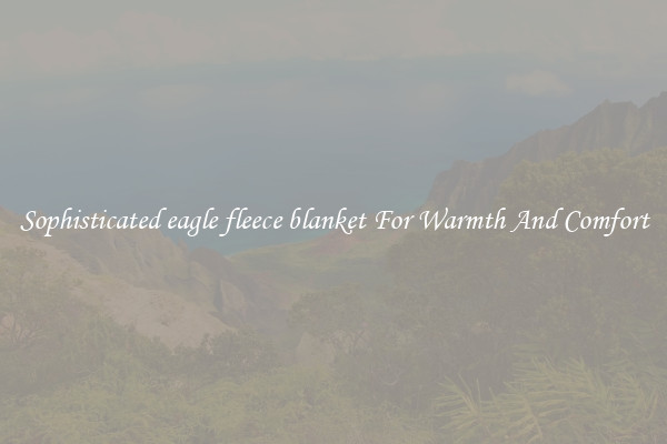 Sophisticated eagle fleece blanket For Warmth And Comfort