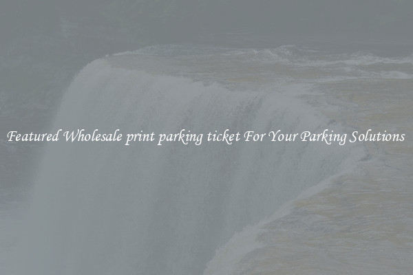 Featured Wholesale print parking ticket For Your Parking Solutions 