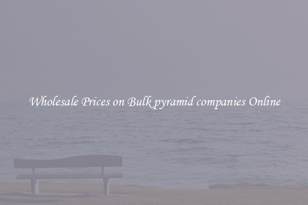 Wholesale Prices on Bulk pyramid companies Online