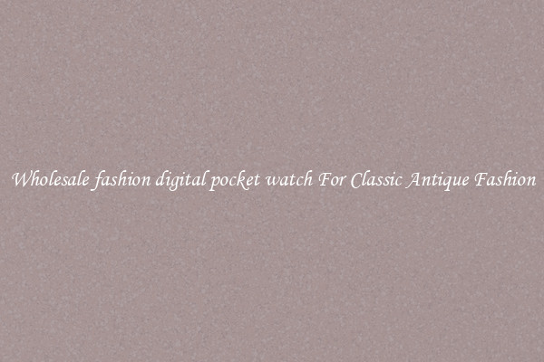Wholesale fashion digital pocket watch For Classic Antique Fashion