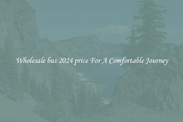 Wholesale bus 2024 price For A Comfortable Journey