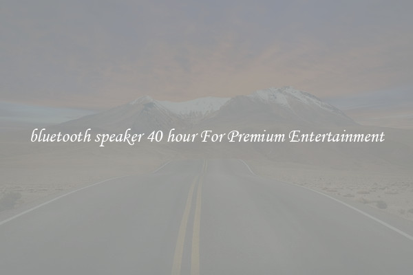 bluetooth speaker 40 hour For Premium Entertainment