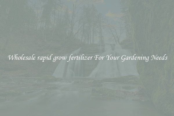 Wholesale rapid grow fertilizer For Your Gardening Needs