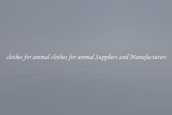 clothes for animal clothes for animal Suppliers and Manufacturers