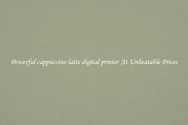 Powerful cappuccino latte digital printer At Unbeatable Prices
